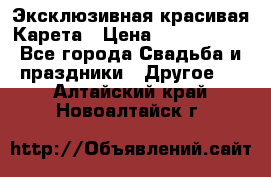 Эксклюзивная красивая Карета › Цена ­ 1 000 000 - Все города Свадьба и праздники » Другое   . Алтайский край,Новоалтайск г.